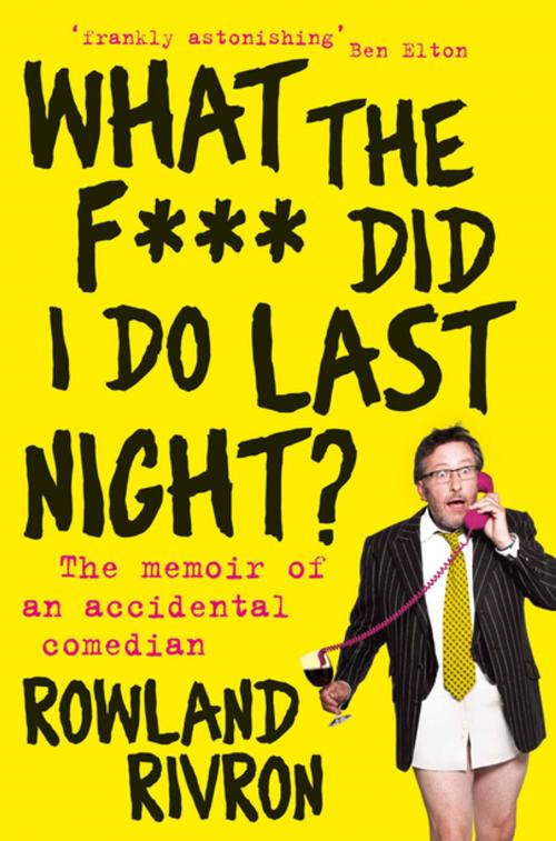 Cover of the book What the F*** Did I Do Last Night? by Rowland Rivron, Pan Macmillan
