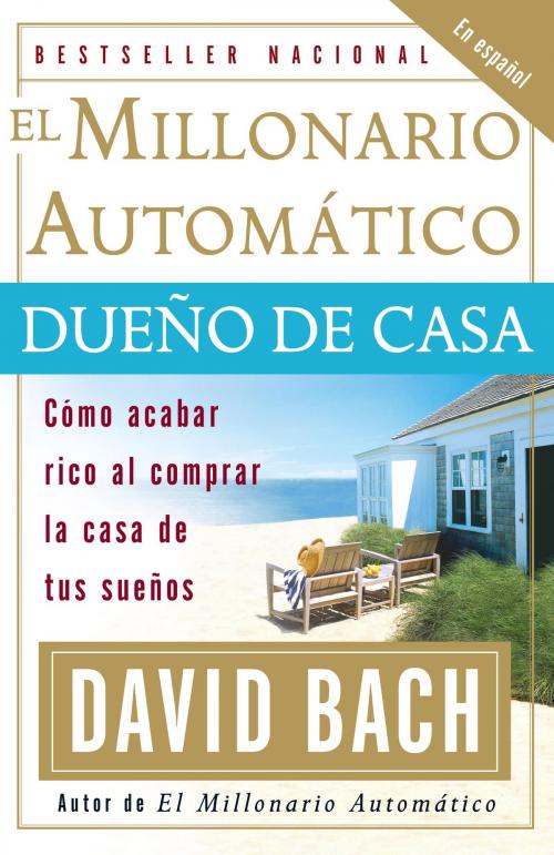 Cover of the book El Millonario Automático Dueño de Casa by David Bach, Knopf Doubleday Publishing Group