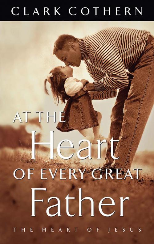 Cover of the book At the Heart of Every Great Father by Clark Cothern, The Crown Publishing Group