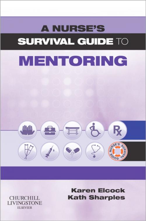 Cover of the book A Nurse's Survival Guide to Mentoring E-Book by Karen Elcock, BSc MSc PGDip CertEdFE  RN RNT FHEA, Kath Sharples, BN MA PGDip PGCert RGN RNT, Elsevier Health Sciences