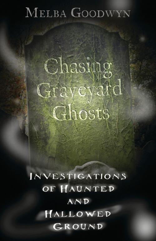 Cover of the book Chasing Graveyard Ghosts: Investigations of Haunted & Hallowed Ground by Melba Goodwyn, Llewellyn Worldwide, LTD.