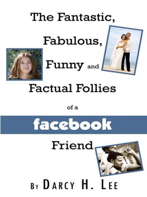 Cover of the book The Fantastic, Fabulous, Funny and Factual Follies of a Facebook Friend by Lee, Darcy H., Infinity Publishing