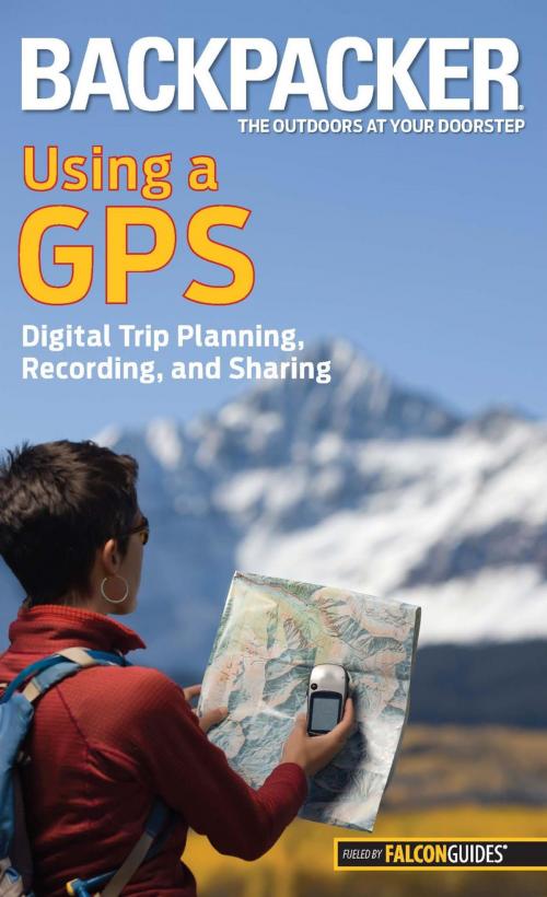 Cover of the book Backpacker Magazine's Using a GPS by Bruce Grubbs, Falcon Guides