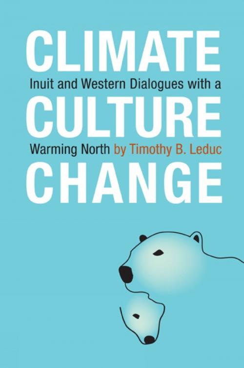 Cover of the book Climate, Culture, Change: Inuit and Western Dialogues with a Warming North by Timothy B. Leduc, University of Ottawa Press