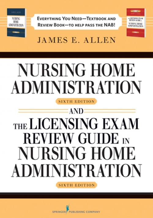 Cover of the book Nursing Home Administration, 6th Editon and The Licensing Exam Review Guide in Nursing Home Administration, 6th Edtion SET by James E. Allen, PhD, MSPH, NHA, IP, Springer Publishing Company
