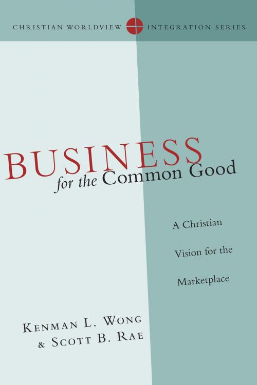 Cover of the book Business for the Common Good by Kenman L. Wong, Scott B. Rae, IVP Academic