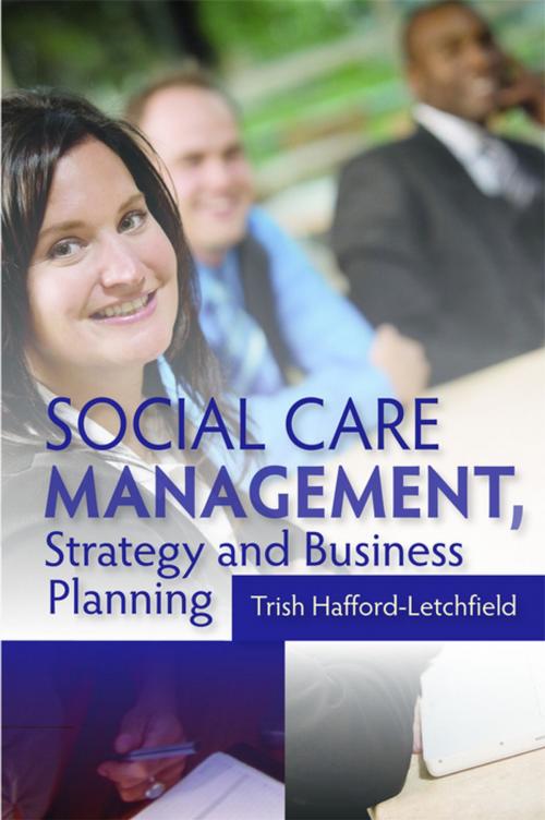 Cover of the book Social Care Management, Strategy and Business Planning by Trish Hafford-Letchfield, Jessica Kingsley Publishers