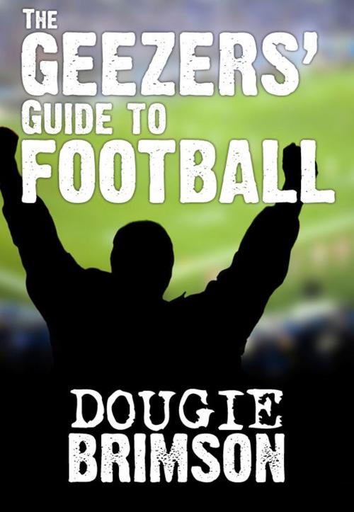 Cover of the book The Geezers' Guide To Football by Dougie Brimson, Category C Publishing