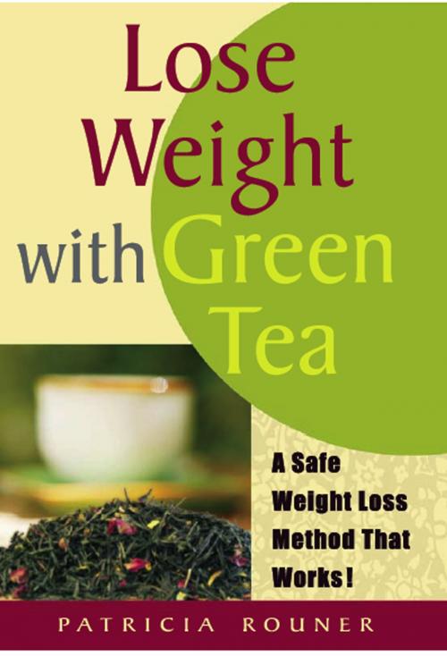 Cover of the book Lose Weight with Green Tea:A Safe Weight-Loss Method That Works by Patricia Rouner, Patricia Rouner