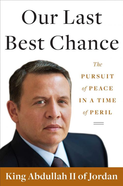Cover of the book Our Last Best Chance by King Abdullah II of Jordan, Penguin Publishing Group