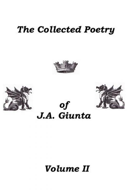 Cover of the book The Collected Poetry Of J.A. Giunta, Volume II by J.A. Giunta, Brick Cave Media