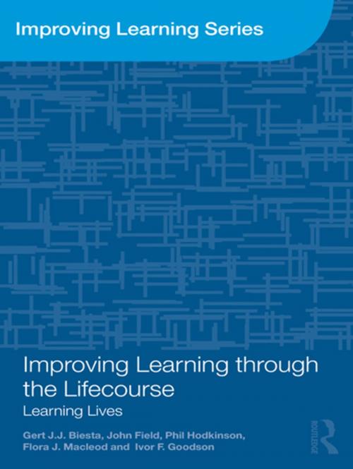 Cover of the book Improving Learning through the Lifecourse by Gert Biesta, John Field, Phil Hodkinson, Flora J. Macleod, Ivor F. Goodson, Taylor and Francis