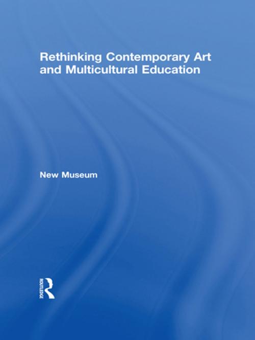 Cover of the book Rethinking Contemporary Art and Multicultural Education by New Museum, Taylor and Francis