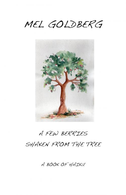 Cover of the book A Few Berries Shaken From the Tree by Mel Goldberg, Mel Goldberg