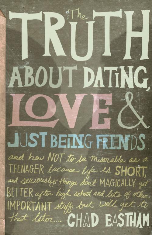 Cover of the book The Truth About Dating, Love, and Just Being Friends by Chad Eastham, Thomas Nelson