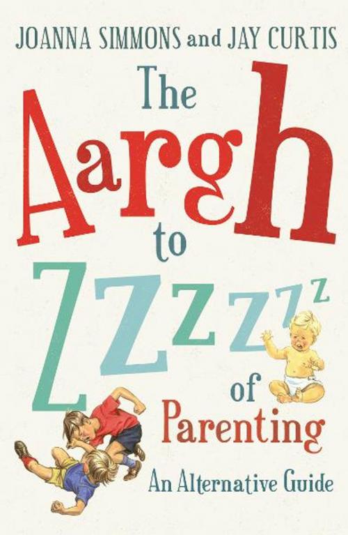 Cover of the book The Aargh to Zzzz of Parenting by Joanna Simmons, Jay Curtis, Random House