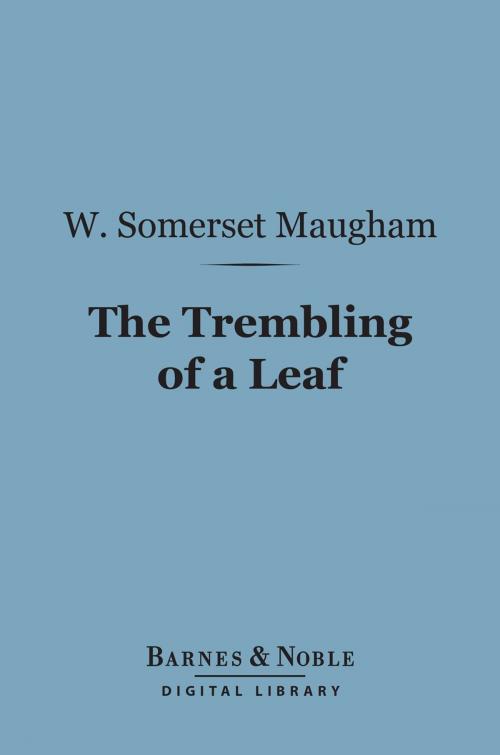 Cover of the book The Trembling of a Leaf (Barnes & Noble Digital Library) by W. Somerset Maugham, Barnes & Noble