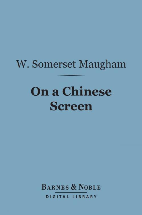 Cover of the book On a Chinese Screen (Barnes & Noble Digital Library) by W. Somerset Maugham, Barnes & Noble