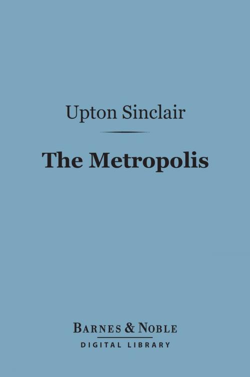 Cover of the book The Metropolis (Barnes & Noble Digital Library) by Upton Sinclair, Barnes & Noble