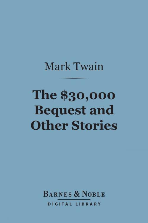 Cover of the book The $30,000 Bequest and Other Stories (Barnes & Noble Digital Library) by Mark Twain, Barnes & Noble