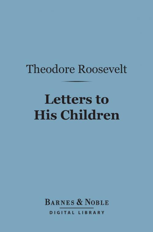 Cover of the book Letters to His Children (Barnes & Noble Digital Library) by Theodore Roosevelt, Barnes & Noble