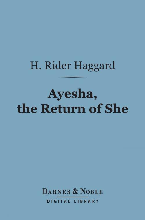 Cover of the book Ayesha, The Return of She (Barnes & Noble Digital Library) by H. Rider Haggard, Barnes & Noble