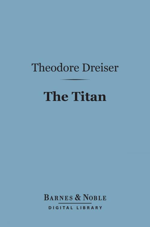 Cover of the book The Titan (Barnes & Noble Digital Library) by Theodore Dreiser, Barnes & Noble