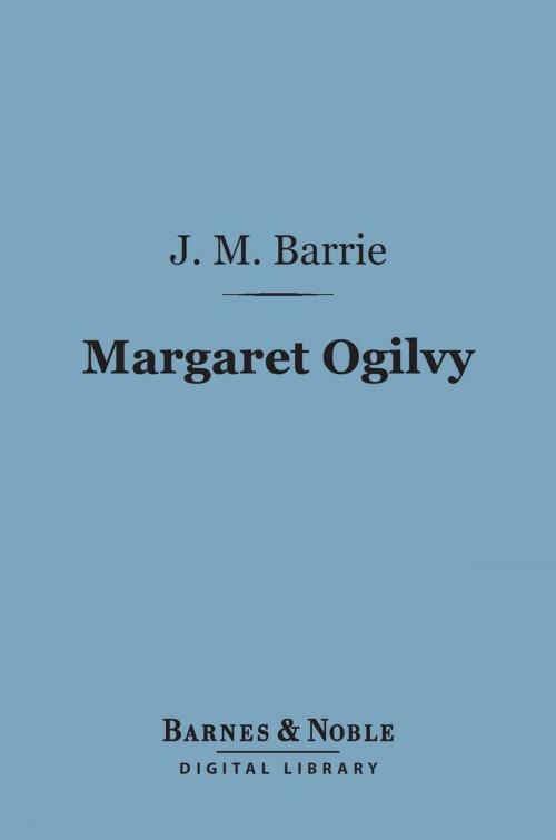 Cover of the book Margaret Ogilvy (Barnes & Noble Digital Library) by J. M. Barrie, Barnes & Noble