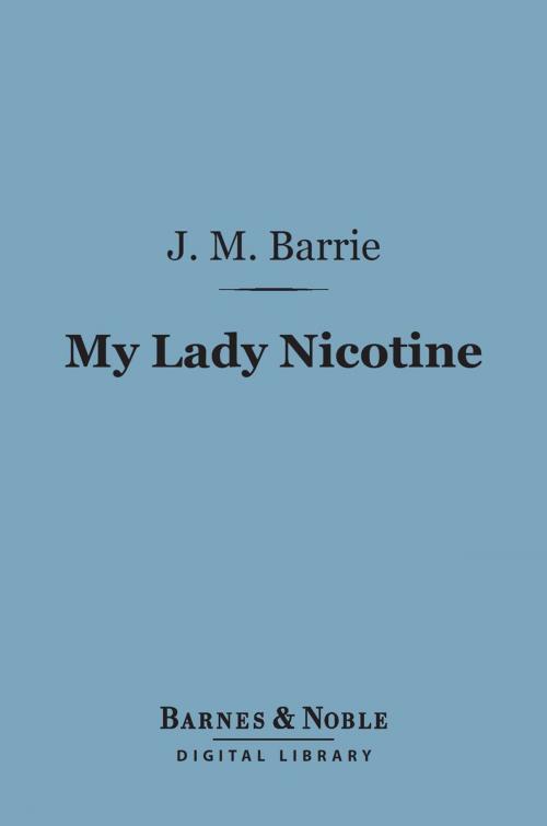 Cover of the book My Lady Nicotine: A Study in Smoke (Barnes & Noble Digital Library) by J. M. Barrie, Barnes & Noble