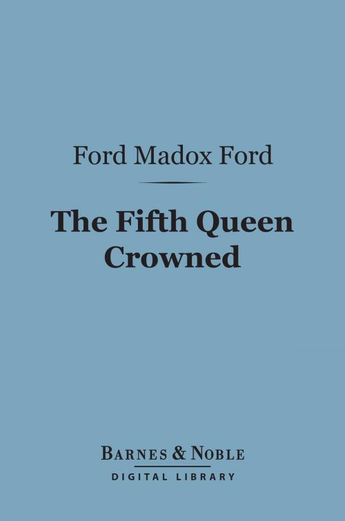 Cover of the book The Fifth Queen Crowned (Barnes & Noble Digital Library) by Ford Madox Ford, Barnes & Noble
