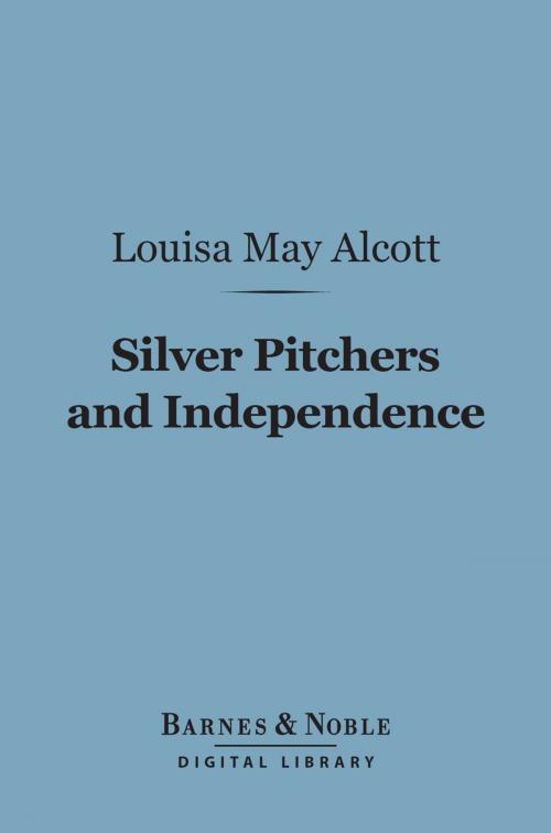 Cover of the book Silver Pitchers, And Independence (Barnes & Noble Digital Library) by Louisa May Alcott, Barnes & Noble
