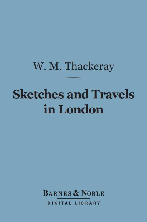 Cover of the book Sketches and Travels in London (Barnes & Noble Digital Library) by William Makepeace Thackeray, Barnes & Noble