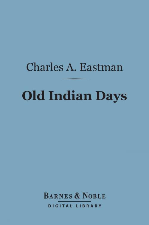 Cover of the book Old Indian Days (Barnes & Noble Digital Library) by Charles A. Eastman, Barnes & Noble