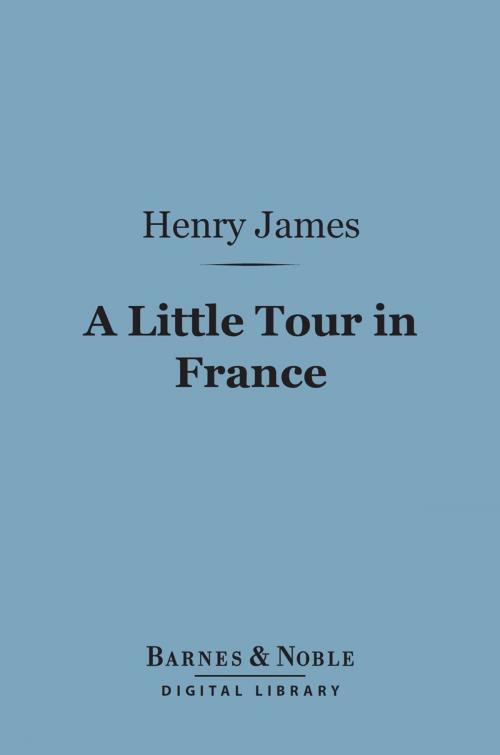 Cover of the book A Little Tour in France (Barnes & Noble Digital Library) by Henry James, Barnes & Noble