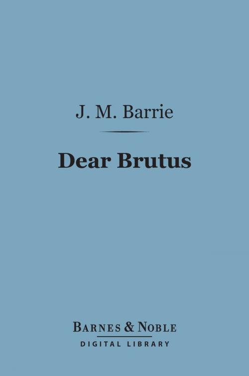 Cover of the book Dear Brutus (Barnes & Noble Digital Library) by J. M. Barrie, Barnes & Noble