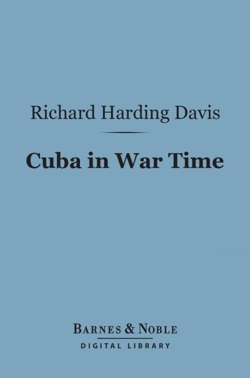 Cover of the book Cuba in War Time (Barnes & Noble Digital Library) by Richard Harding Davis, Barnes & Noble
