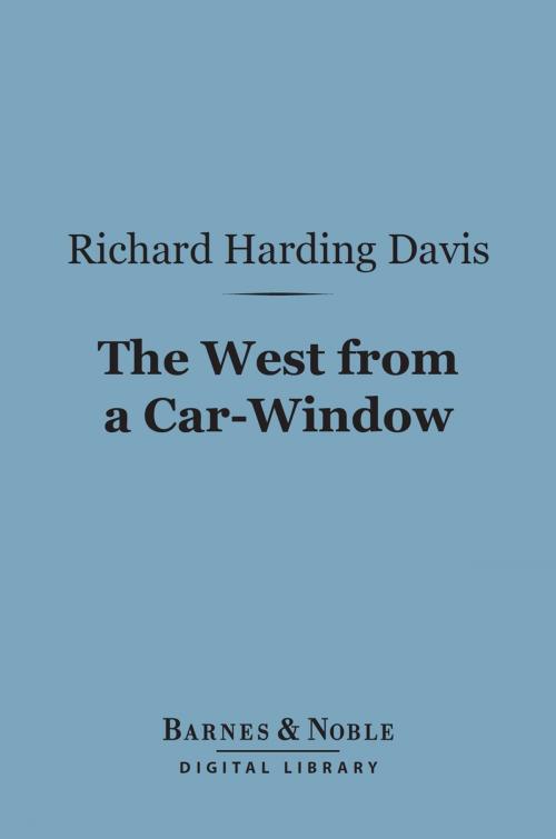 Cover of the book The West From a Car-Window (Barnes & Noble Digital Library) by Richard Harding Davis, Barnes & Noble