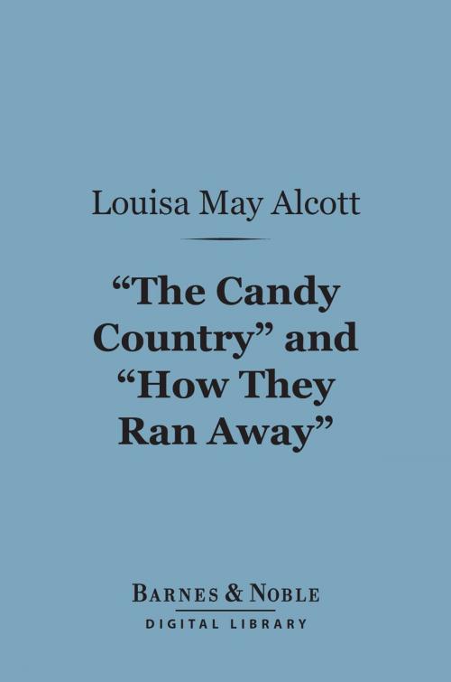 Cover of the book "The Candy Country"and "How They Ran Away" (Barnes & Noble Digital Library) by Louisa May Alcott, Barnes & Noble