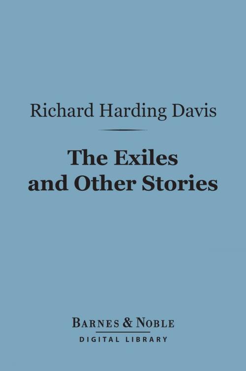 Cover of the book The Exiles and Other Stories (Barnes & Noble Digital Library) by Richard Harding Davis, Barnes & Noble