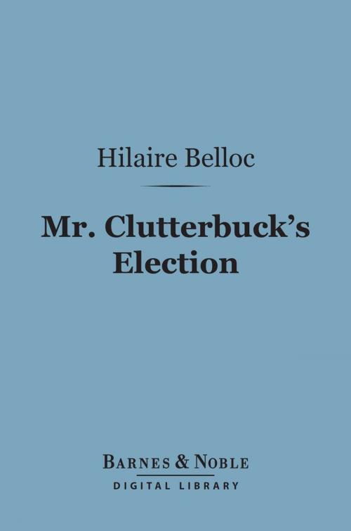 Cover of the book Mr. Clutterbuck's Election (Barnes & Noble Digital Library) by Hilaire Belloc, Barnes & Noble