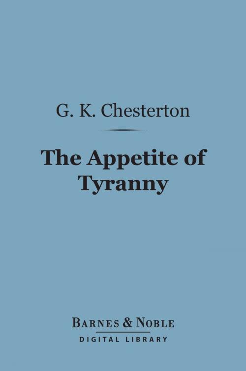 Cover of the book The Appetite of Tyranny: Including Letters to an Old Garibaldian (Barnes & Noble Digital Library) by G. K. Chesterton, Barnes & Noble