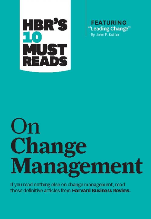 Cover of the book HBR's 10 Must Reads on Change Management (including featured article "Leading Change," by John P. Kotter) by Harvard Business Review, John P. Kotter, W. Chan Kim, Renée A. Mauborgne, Harvard Business Review Press