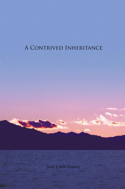 Cover of the book A Contrived Inheritance by Jaye E Lochhead, Trafford Publishing