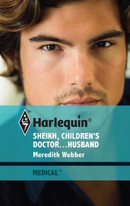 Cover of the book Sheikh, Children's Doctor...Husband by Meredith Webber, Harlequin