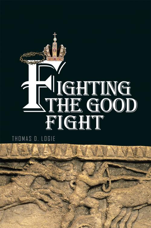 Cover of the book Fighting the Good Fight by Thomas D. Logie, Trafford Publishing