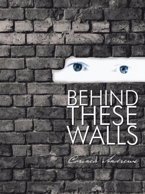 Cover of the book Behind These Walls by Corinea Andrews, Trafford Publishing