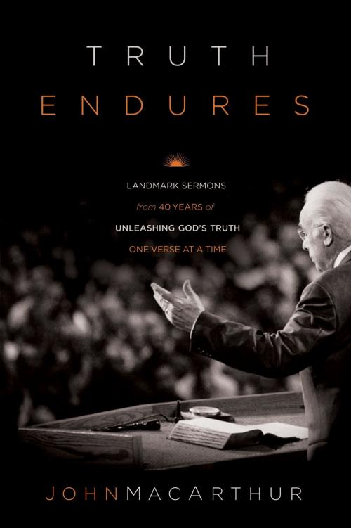 Cover of the book Truth Endures: Landmark Sermons from Forty Years of Unleashing God's Truth One Verse at a Time by John MacArthur, Crossway