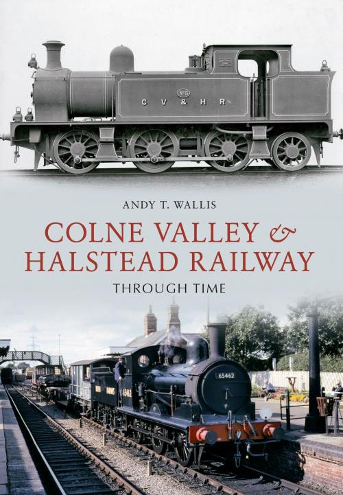 Cover of the book Colne Valley & Halstead Railway Through Time by Andy T. Wallis, Amberley Publishing