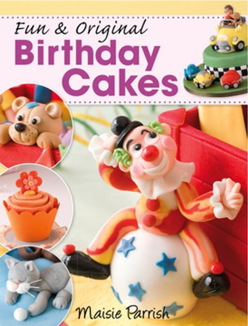 Cover of the book Fun & Original Birthday Cakes by Maisie Parish, F+W Media