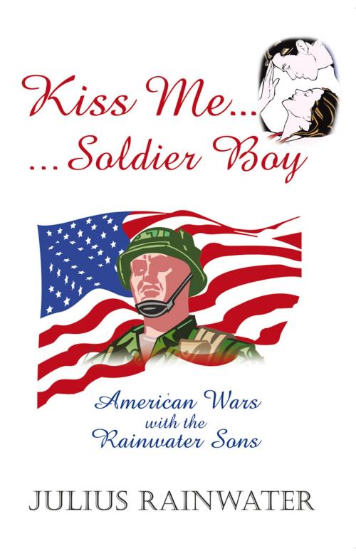 Cover of the book Kiss Me Soldier Boy by Julius Rainwater, iUniverse